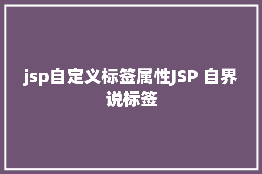 jsp自定义标签属性JSP 自界说标签