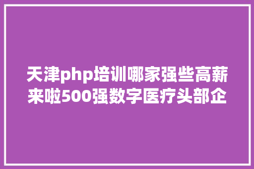 天津php培训哪家强些高薪来啦500强数字医疗头部企业虚位以待base泰达 GraphQL