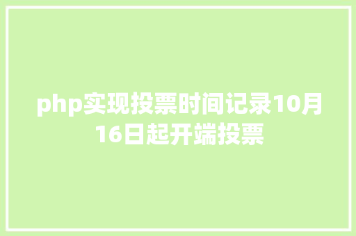 php实现投票时间记录10月16日起开端投票