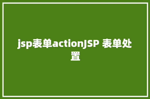 jsp表单actionJSP 表单处置