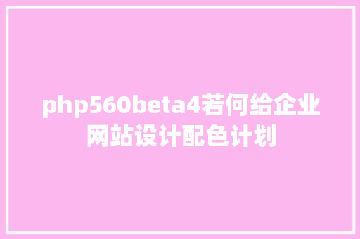 php560beta4若何给企业网站设计配色计划