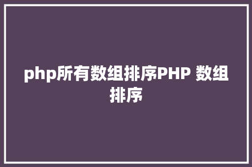 php所有数组排序PHP 数组排序 Vue.js