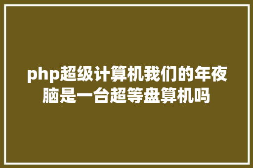 php超级计算机我们的年夜脑是一台超等盘算机吗