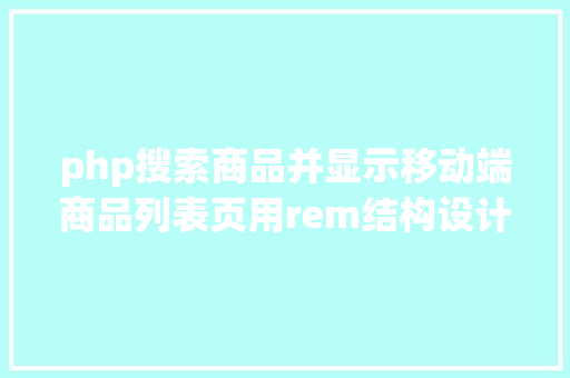 php搜索商品并显示移动端商品列表页用rem结构设计和挪用商品数据展现 Webpack