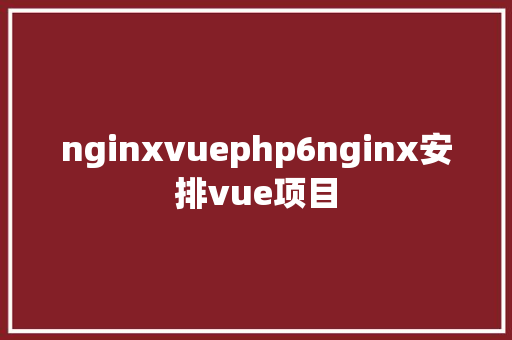 nginxvuephp6nginx安排vue项目 Bootstrap