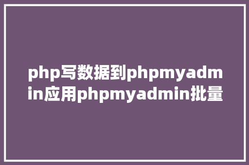 php写数据到phpmyadmin应用phpmyadmin批量修正WordPress等博客文章信息 JavaScript