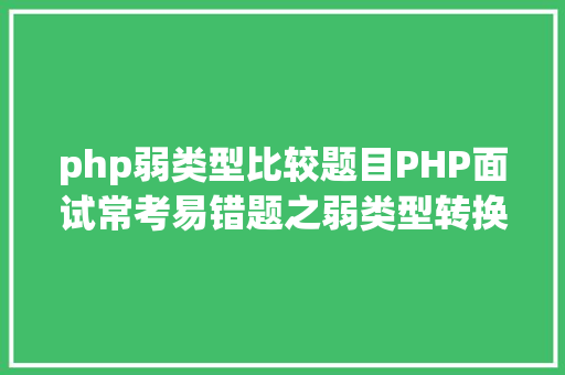 php弱类型比较题目PHP面试常考易错题之弱类型转换 Webpack