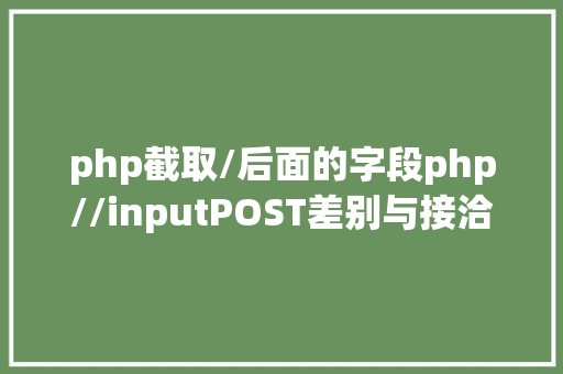 php截取/后面的字段php//inputPOST差别与接洽