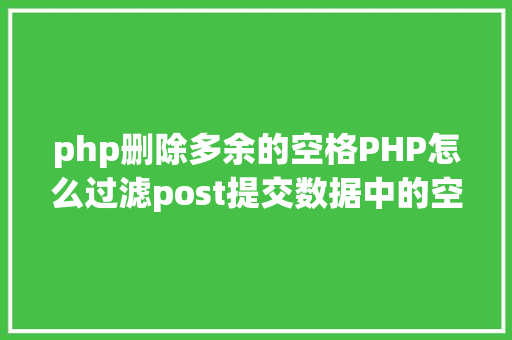 php删除多余的空格PHP怎么过滤post提交数据中的空格 SQL