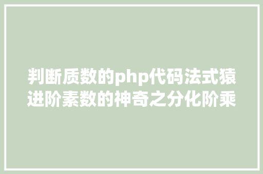 判断质数的php代码法式猿进阶素数的神奇之分化阶乘数