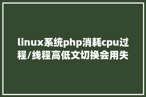 linux系统php消耗cpu过程/线程高低文切换会用失落你若干CPU