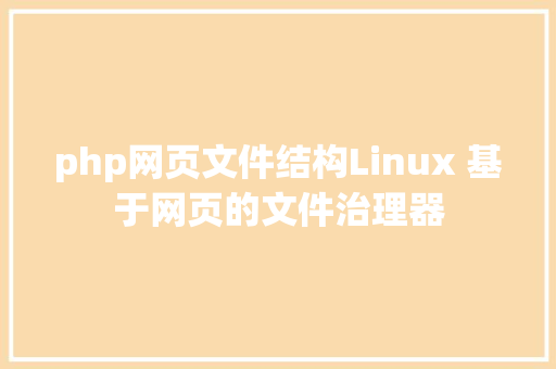 php网页文件结构Linux 基于网页的文件治理器 RESTful API