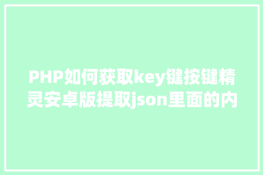 PHP如何获取key键按键精灵安卓版提取json里面的内容 Ruby