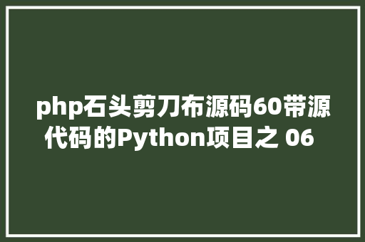 php石头剪刀布源码60带源代码的Python项目之 06 用 Python 做石头铰剪布