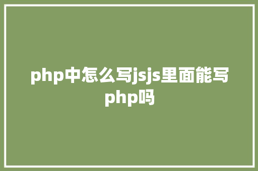 php中怎么写jsjs里面能写php吗 Bootstrap