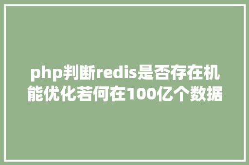 php判断redis是否存在机能优化若何在100亿个数据中断定某个数据是否存在