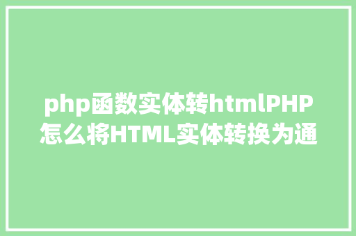 php函数实体转htmlPHP怎么将HTML实体转换为通俗字符 Vue.js