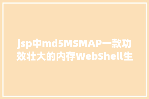 jsp中md5MSMAP一款功效壮大的内存WebShell生成对象