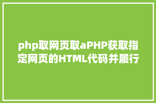 php取网页取aPHP获取指定网页的HTML代码并履行输出 JavaScript