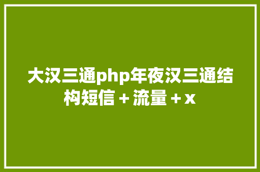 大汉三通php年夜汉三通结构短信＋流量＋x