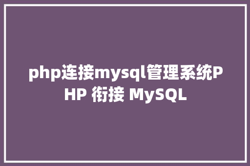 php连接mysql管理系统PHP 衔接 MySQL Angular