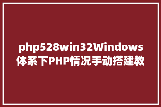 php528win32Windows体系下PHP情况手动搭建教程 RESTful API