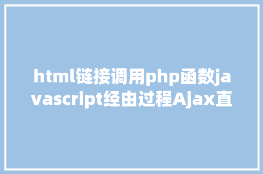 html链接调用php函数javascript经由过程Ajax直接挪用随意率性PHP函数多参数 GraphQL