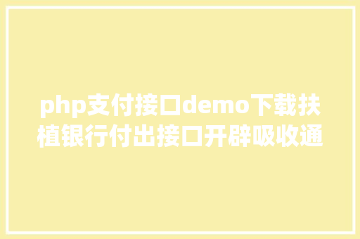 php支付接口demo下载扶植银行付出接口开辟吸收通知和验签问题php 无COM组件版