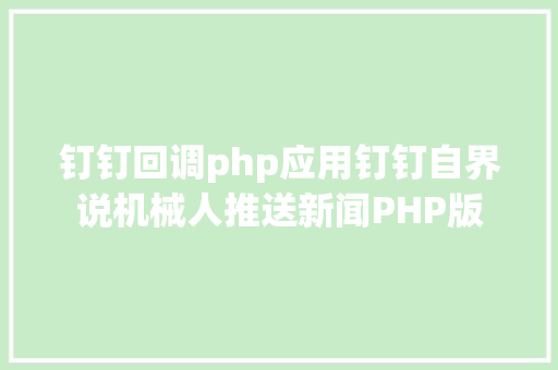 钉钉回调php应用钉钉自界说机械人推送新闻PHP版 Docker