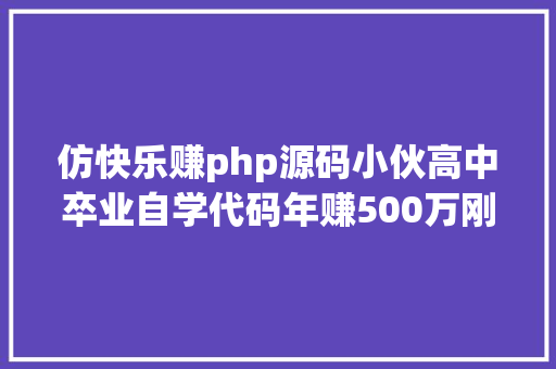 仿快乐赚php源码小伙高中卒业自学代码年赚500万刚买120万保时捷就翻车了