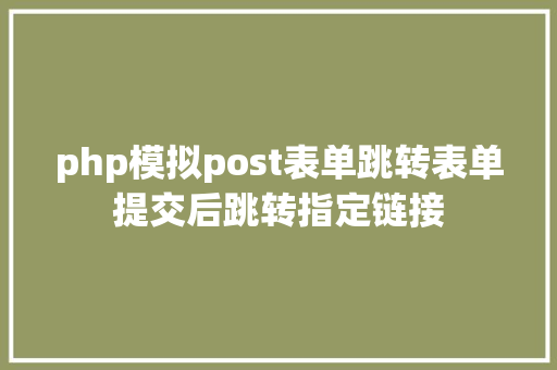 php模拟post表单跳转表单提交后跳转指定链接