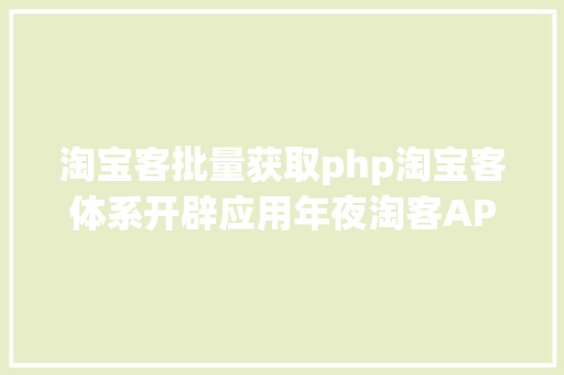 淘宝客批量获取php淘宝客体系开辟应用年夜淘客API数据展现产物详情 JavaScript