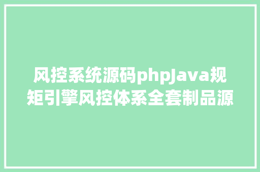 风控系统源码phpJava规矩引擎风控体系全套制品源代码 JavaScript