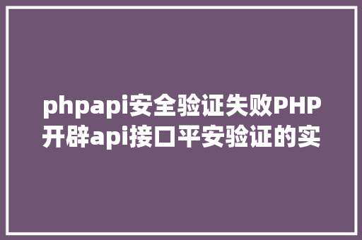 phpapi安全验证失败PHP开辟api接口平安验证的实例 Ruby