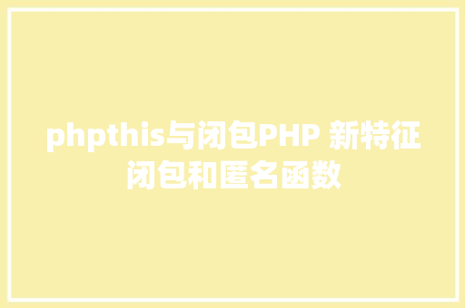 phpthis与闭包PHP 新特征闭包和匿名函数 Vue.js