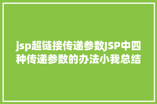 jsp超链接传递参数JSP中四种传递参数的办法小我总结简略适用