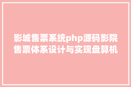 影城售票系统php源码影院售票体系设计与实现盘算机卒业设计源码LW文档 Node.js