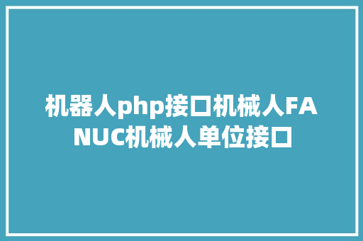 机器人php接口机械人FANUC机械人单位接口 Node.js