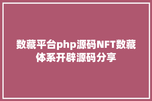 数藏平台php源码NFT数藏体系开辟源码分享