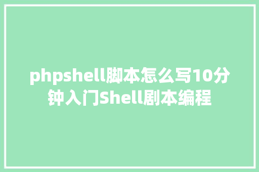 phpshell脚本怎么写10分钟入门Shell剧本编程 Webpack