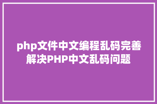 php文件中文编程乱码完善解决PHP中文乱码问题 React