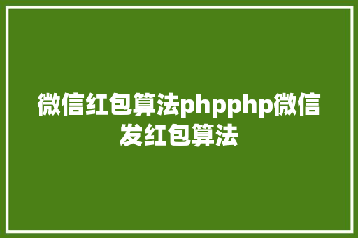 微信红包算法phpphp微信发红包算法 Webpack