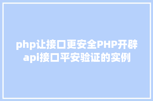 php让接口更安全PHP开辟api接口平安验证的实例 RESTful API