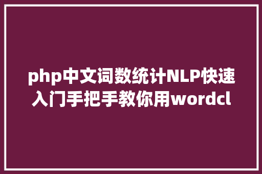 php中文词数统计NLP快速入门手把手教你用wordcloud做词云 SQL