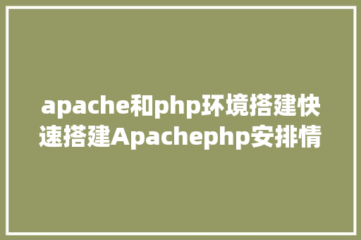 apache和php环境搭建快速搭建Apachephp安排情况绝无废话 Docker