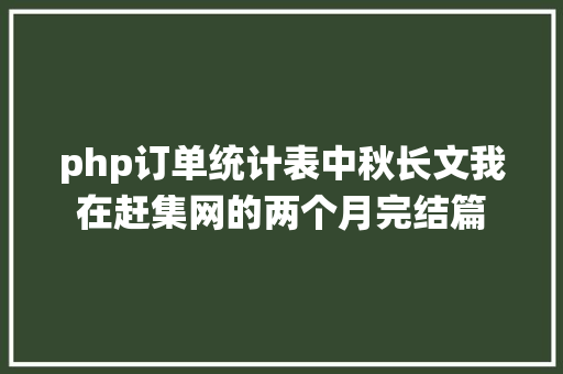 php订单统计表中秋长文我在赶集网的两个月完结篇 React