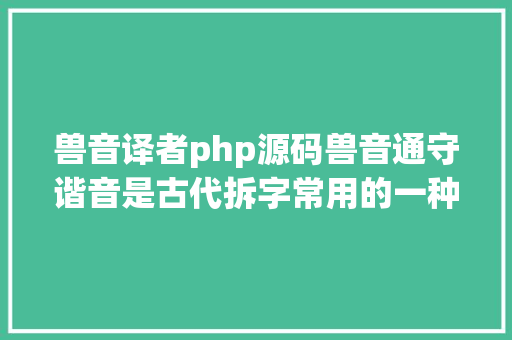 兽音译者php源码兽音通守谐音是古代拆字常用的一种办法有声漫画