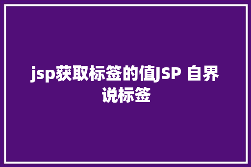 jsp获取标签的值JSP 自界说标签