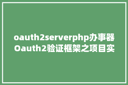 oauth2serverphp办事器Oauth2验证框架之项目实现