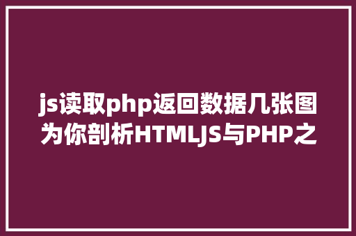 js读取php返回数据几张图为你剖析HTMLJS与PHP之间的数据传输 Ruby